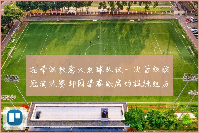 孔蒂执教意大利球队仅一次晋级欧冠淘汰赛却因禁赛缺席的尴尬经历