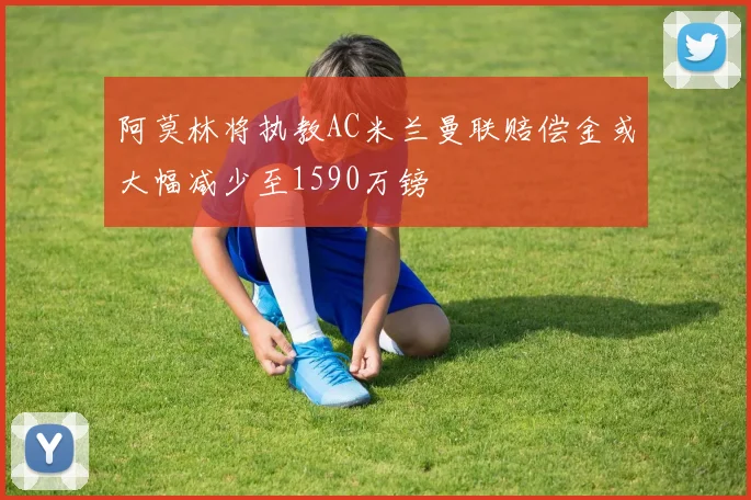阿莫林将执教AC米兰曼联赔偿金或大幅减少至1590万镑