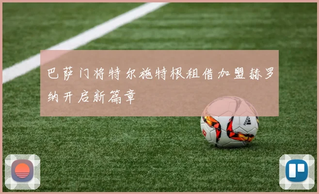 巴萨门将特尔施特根租借加盟赫罗纳开启新篇章